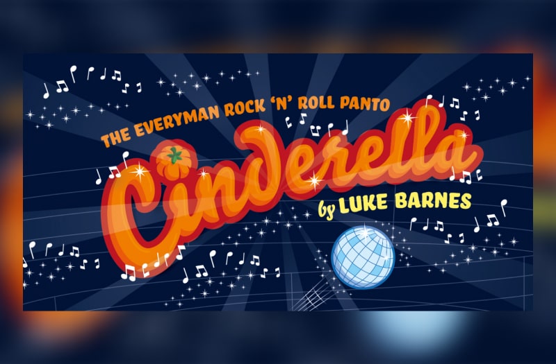 The banner image for Cinderella reads The Everyman Rock ‘n’ Roll panto. The words are in orange curvy script, the dot in Cinderella formed from a pumpkin. The background is dark blue, with white musical notes and stars, and a silver glitterball.